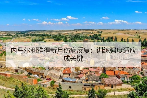 内马尔利雅得新月伤病反复：训练强度适应成关键