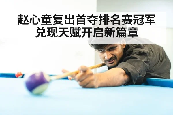 赵心童复出首夺排名赛冠军 兑现天赋开启新篇章