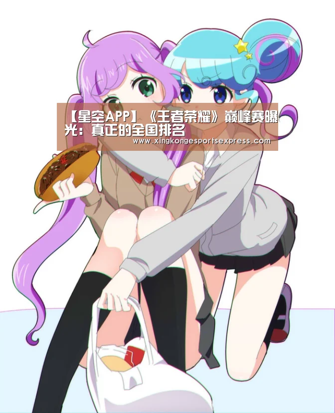 【星空APP】《王者荣耀》巅峰赛曝光:真正的全国排名(图2) 星空官网